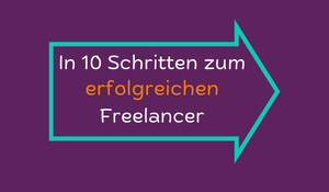 In 10 Schritten zum erfolgreichen Freelancer